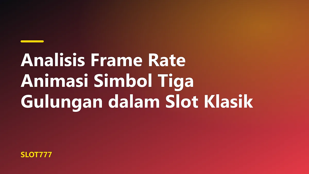 Analisis frame rate animasi simbol tiga gulungan pada layar slot klasik digital