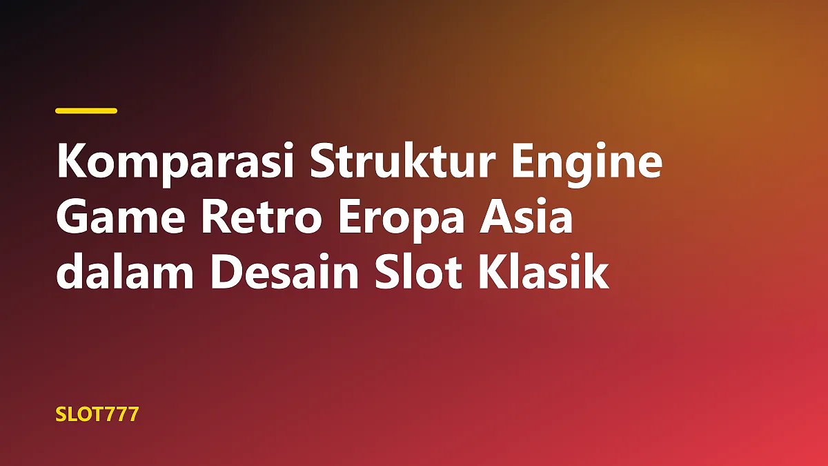 Komparasi struktur engine game retro eropa asia pada mesin slot klasik.