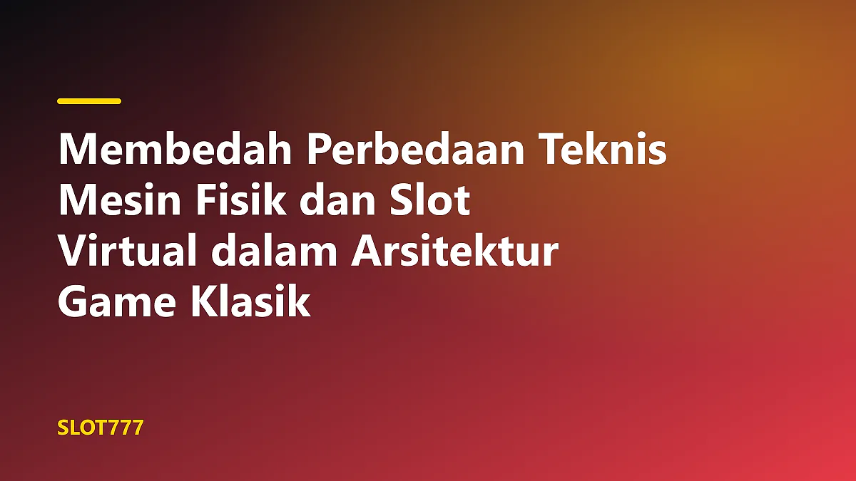 Perbandingan perbedaan teknis mesin fisik dan slot virtual pada komponen mekanis dan chip RNG