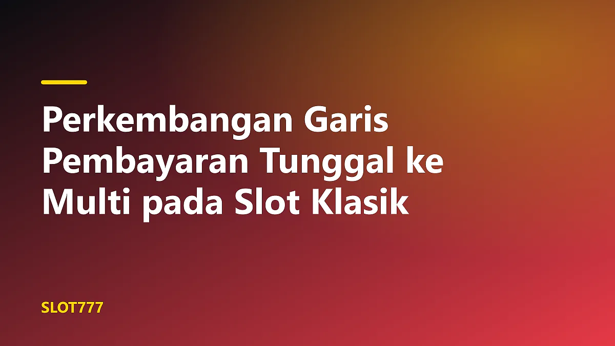 Ilustrasi perkembangan garis pembayaran tunggal ke multi pada gulungan mesin slot klasik